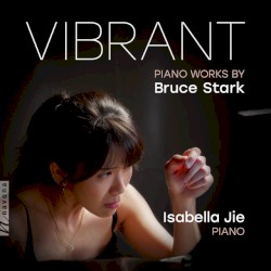 Vibrant: Piano Works by Bruce Stark