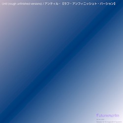 Until (rough unfinished versions) / アンティル・【ラフ・アンフィニッシュト・バーション】