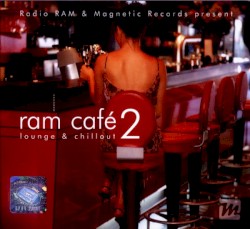 Radio RAM & Magic Records Present RAM Café 2: Lounge & Chillout