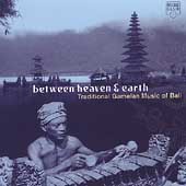 Between Heaven and Earth: Traditional Gamelan Music of Bali