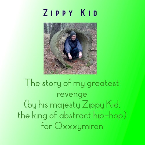 The story of my greatest revenge (by his majesty Zippy Kid, the king of abstract hip-hop) for Oxxxymiron