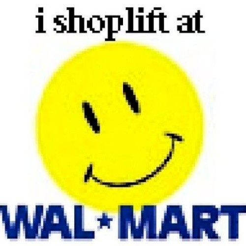 i shoplift at walmart ：)