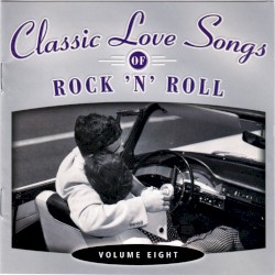 Classic Love Songs of Rock ’n’ Roll • Volume Eight