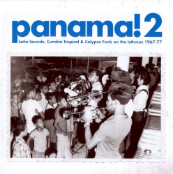 Panama! 2: Latin Sounds, Cumbia Tropical & Calypso Funk on the Isthmus 1967-77