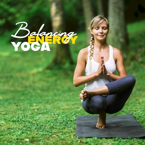 Balancing Energy Yoga: 15 New Age Deep Ambient Tracks for Meditation & Inner Relaxation, Yoga Practice Session, Kundalini Music, Mantra New Age 2019