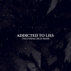 Addicted to Lies (This Eternal Decay remix)