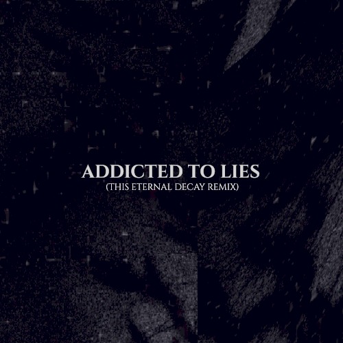 Addicted to Lies (This Eternal Decay remix)