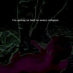 i'm going to hell in every religion
