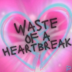Waste of a Heartbreak