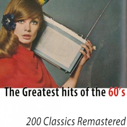 The Greatest Hits of the 60's (200 Classics Remastered)
