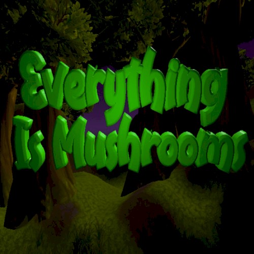 Everything is Mushrooms