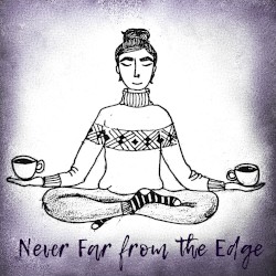 Never Far from the Edge