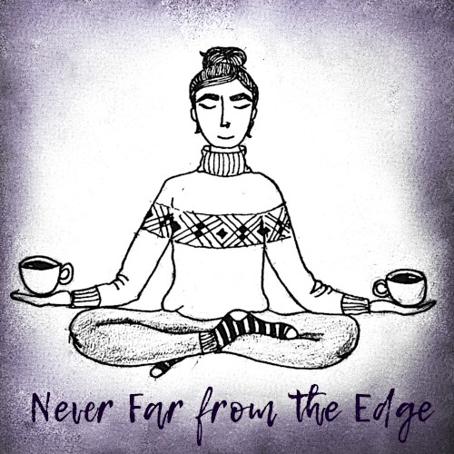 Never Far from the Edge