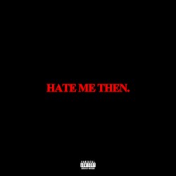 Hate Me Then.