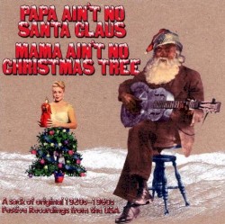Papa Ain't No Santa Claus, Mama Ain't No Christmas Tree