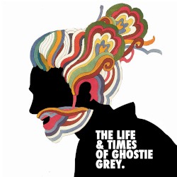 THE LIFE & TIMES OF GHOSTIE GREY