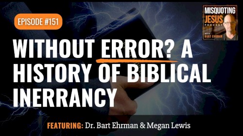 Misquoting Jesus with Bart Ehrman #151, “Without Error? A History of Biblical Inerrancy”