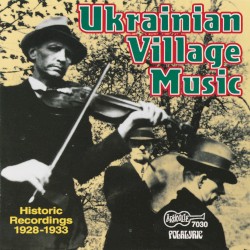 Ukrainian Village Music - Historic Recordings 1928-1933
