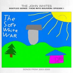 Fade Into Bolivion: Episode I – The Soft White War (Songs from 2003–2005)