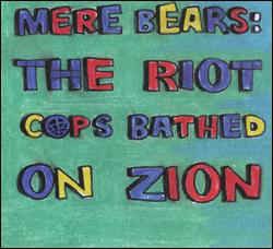 Mere Bears: The Riot Cops Bathed On Zion