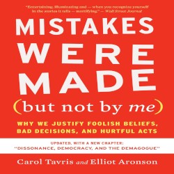 Mistakes Were Made (But Not by Me): Why We Justify Foolish Beliefs, Bad Decisions, and Hurtful Acts
