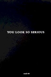 You Look So Serious