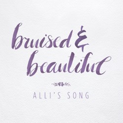 Bruised & Beautiful (Alli’s Song)
