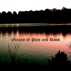 Oceans of Piss and Blood