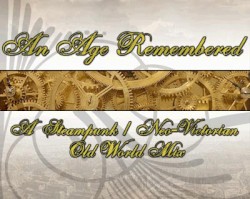 An Age Remembered – A Steampunk / Neo‐Victorian Old World Mix