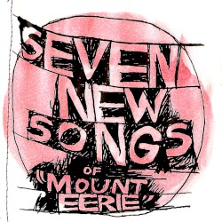 Seven New Songs of Mount Eerie