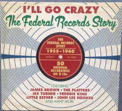 I’ll Go Crazy: The Federal Records Story 1955-1960