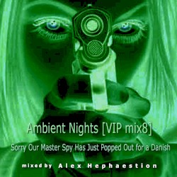 Ambient Nights [VIP Mix 8] 'Sorry Our Master Spy Has Just Popped Out for a Danish'