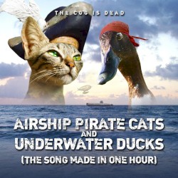 Airship Pirate Cats and Underwater Ducks (The Song Made In One Hour)