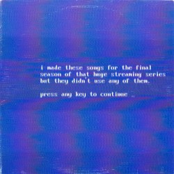 i made these songs for the final season of that huge streaming series but they didn't use any of them.