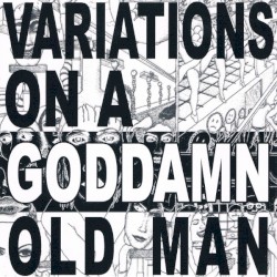 Variations On a Goddamn Old Man, Vol. 1