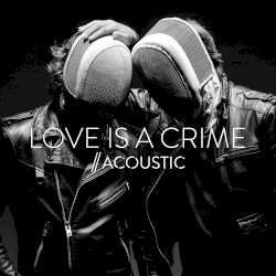 Love Is a Crime (acoustic)