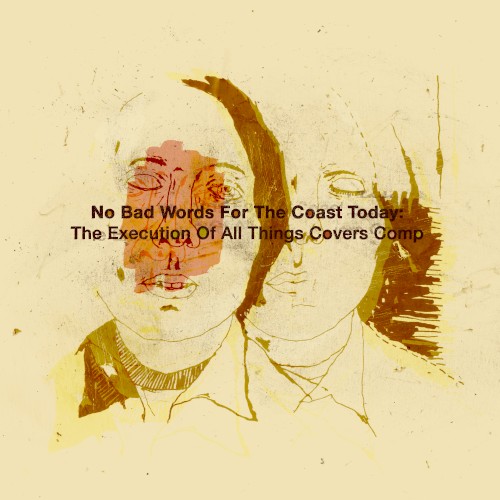 No Bad Words For The Coast Today: The Execution Of All Things Covers Comp