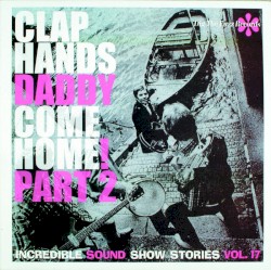 Incredible Sound Show Stories, Volume 17 - Clap Hands Daddy Come Home! Part 2