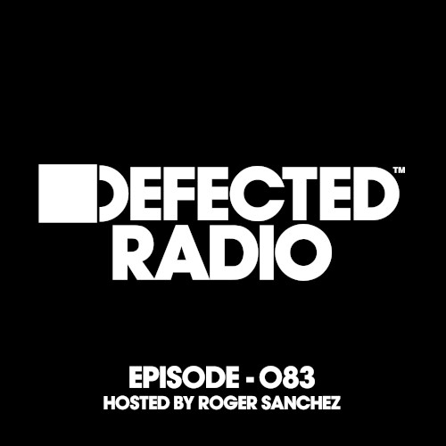 Defected Radio Episode 083 (Hosted by Roger Sanchez) (Mixed)