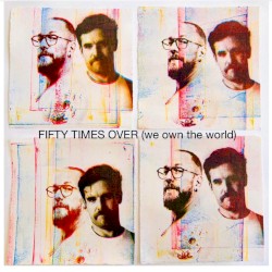 Fifty Times Over (we own the world)