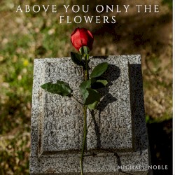 Above You Only the Flowers