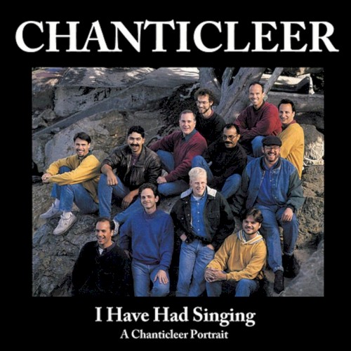I Have Had Singing: A Chanticleer Portrait