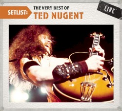 Setlist: The Very Best of Ted Nugent (live)