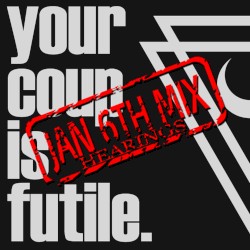 Your Coup Is Futile (Jan 6th Hearings mix)