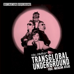 Destination Overground - The Story Of Transglobal Underground