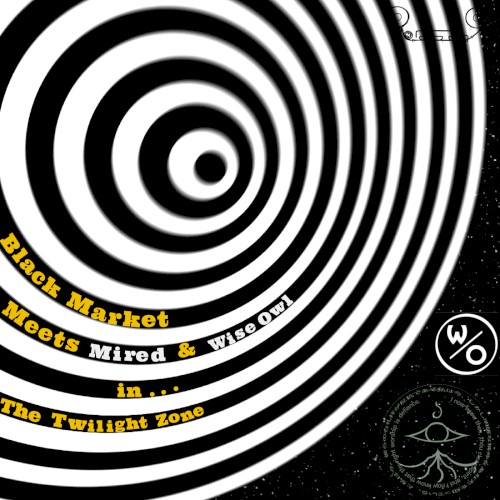 Black Market Meets Mired & Wise Owl in... THE TWILIGHT ZONE