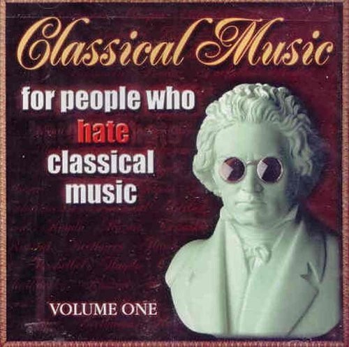 Classical Music for People Who Hate Classical Music, Volume 1