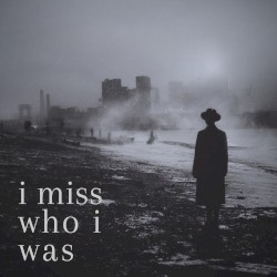 i Miss Who i Was