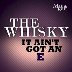 The Whisky (It Ain't Got an E)