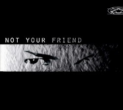 Not Your Friend